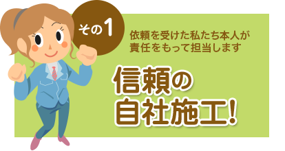 その1 依頼を受けた私たち本人が、責任をもって担当します